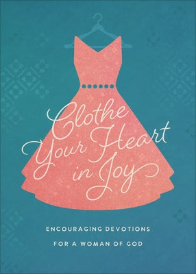 Clothe Your Heart in Joy: Encouraging Devotions for a Woman of God by Phelps, Vickie