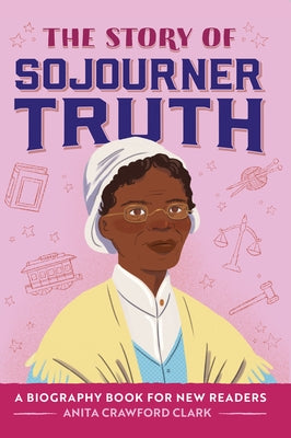 The Story of Sojourner Truth: An Inspiring Biography for Young Readers by Clark, Anita Crawford