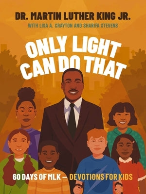 Only Light Can Do That: 60 Days of Mlk - Devotions for Kids by King Jr, Martin Luther