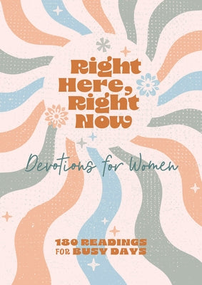 Right Here, Right Now Devotions for Women: 180 Readings for Busy Days by Scott, Carey
