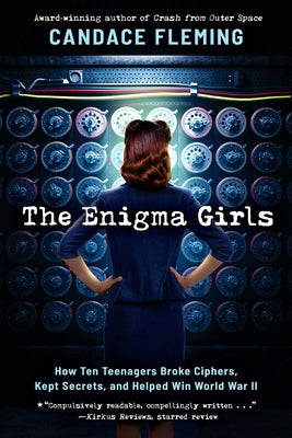 The Enigma Girls: How Ten Teenagers Broke Ciphers, Kept Secrets, and Helped Win World War II (Scholastic Focus) by Fleming, Candace