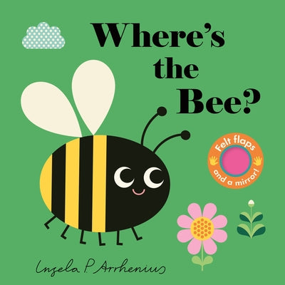 Where's the Bee?: (An Interactive, Sensory Lift-The-Flap Book with Felt Flaps and a Mirror for Babies & Toddlers. Friendly Insects & Bugs Include a Be by Arrhenius, Ingela P.