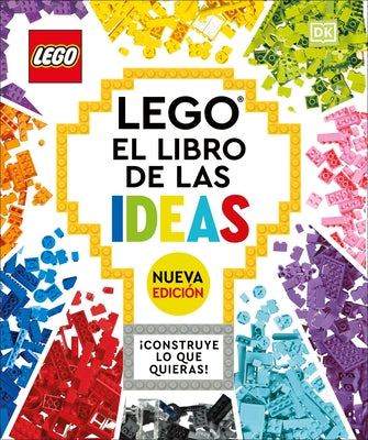 Lego: El Libro de Las Ideas (Nueva Edicion) (the Lego Ideas Book, New Edition): Con Modelos Nuevos ¡Construye Lo Que Quieras! by DK