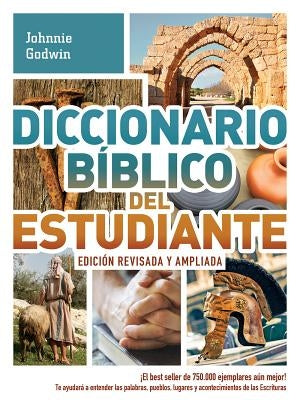 Diccionario Bíblico del Estudiante -> Edición Revisada Y Ampliada: ¡El Best Seller de 750.000 Ejemplares Aún Mejor! / Te Ayudará a Entender Las Palabr by Godwin, Johnnie