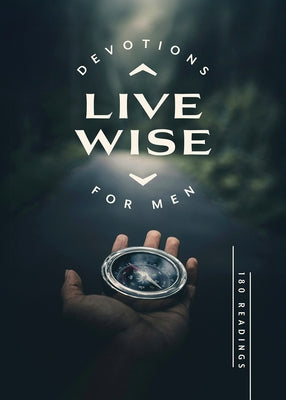 Live Wise Devotions for Men: 180 Readings by Compiled by Barbour Staff
