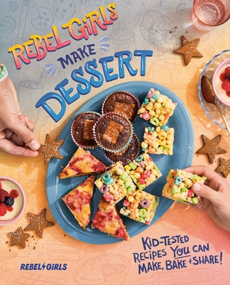 Rebel Girls Make Dessert: Kid-Tested Recipes You Can Make, Bake, and Share! by Rebel Girls Inc