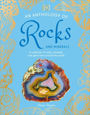 An Anthology of Rocks and Minerals: A Collection of Rocks, Minerals, and Gems from Around the World by Dennie, Devin