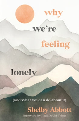 Why We're Feeling Lonely (and What We Can Do about It) by Abbott, Shelby