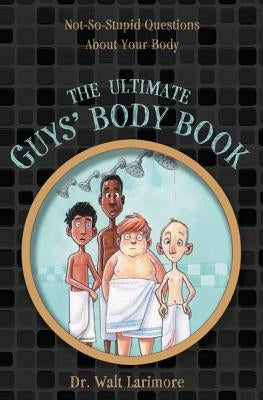 The Ultimate Guys' Body Book: Not-So-Stupid Questions about Your Body by Larimore MD, Walt