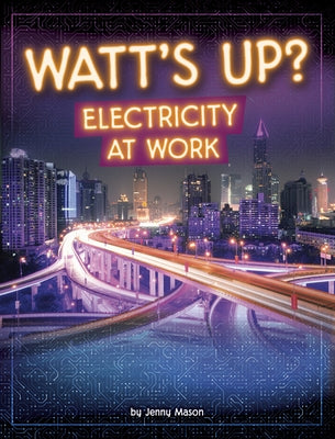 Watt's Up?: Electricity at Work by Mason, Jenny