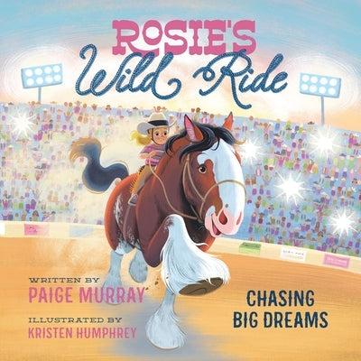 Rosie's Wild Ride: Chasing Big Rodeo Dreams by Murray, Paige