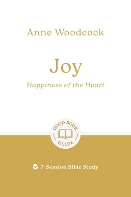 Joy: Happiness of the Heart: 7-Session Bible Study by Woodcock, Anne