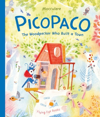 Picopaco: The Woodpecker Who Built a Town by Mocculere