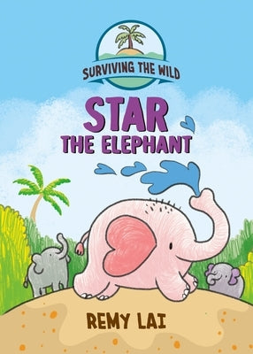 Surviving the Wild: Star the Elephant by Lai, Remy