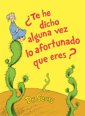 ¿Te He Dicho Alguna Vez Lo Afortunado Que Eres? (Did I Ever Tell You How Lucky You Are? Spanish Edition) by Dr Seuss