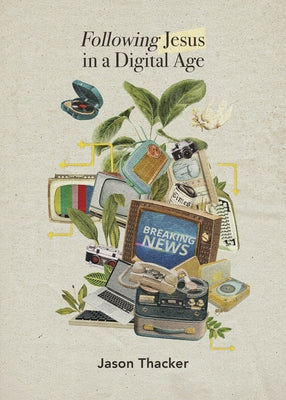 Following Jesus in a Digital Age by Thacker, Jason