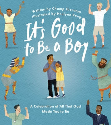 It's Good to Be a Boy: A Celebration of All That God Made You to Be by Thornton, Champ