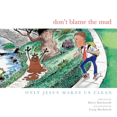 Don't Blame the Mud: Only Jesus Makes Us Clean by Machowski, Marty