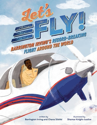Let's Fly!: Barrington Irving's Record-Breaking Flight Around the World by Irving, Barrington
