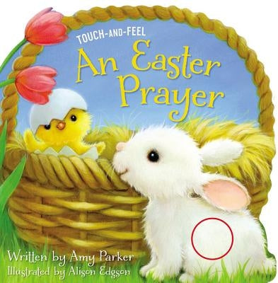 An Easter Prayer Touch and Feel: An Easter and Springtime Touch-And-Feel Book for Kids by Parker, Amy