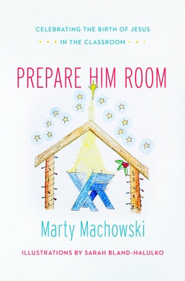 Prepare Him Room: Celebrating the Birth of Jesus Family Devotional by Machowski, Marty