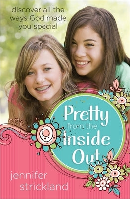 Pretty from the Inside Out: Discover All the Ways God Made You Special by Strickland, Jennifer