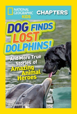 Dog Finds Lost Dolphins!: And More True Stories of Amazing Animal Heroes by Carney, Elizabeth