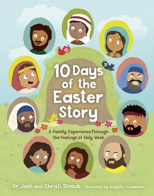 10 Days of the Easter Story: A Family Experience Through the Feelings of Holy Week by Straub, Josh