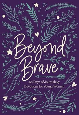 Beyond Brave: 60 Days of Journaling Devotions for Young Women by Zondervan