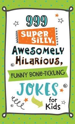 999 Super Silly, Awesomely Hilarious, Funny Bone-Tickling Jokes for Kids by Compiled by Barbour Staff