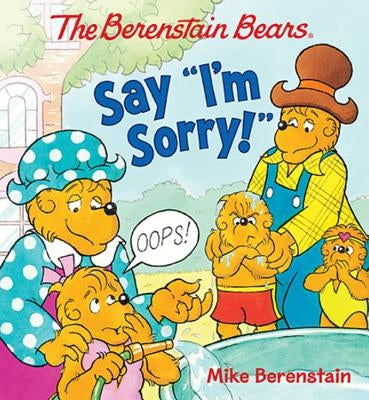 The Berenstain Bears Say I'm Sorry! by Berenstain, Mike