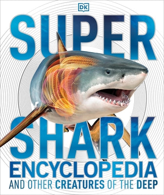 Super Shark Encyclopedia: And Other Creatures of the Deep by DK