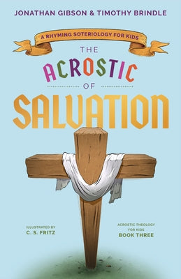 The Acrostic of Salvation: A Rhyming Soteriology for Kids by Gibson, Jonathan