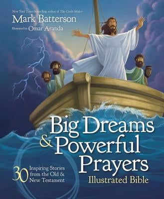 Big Dreams and Powerful Prayers Illustrated Bible: 30 Inspiring Stories from the Old and New Testament by Batterson, Mark
