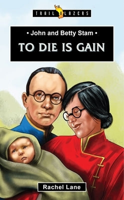 John and Betty Stam: To Die Is Gain by Lane, Rachel