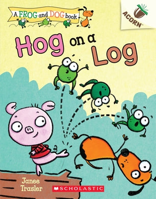 Hog on a Log: An Acorn Book (a Frog and Dog Book #3): Volume 3 by Trasler, Janee