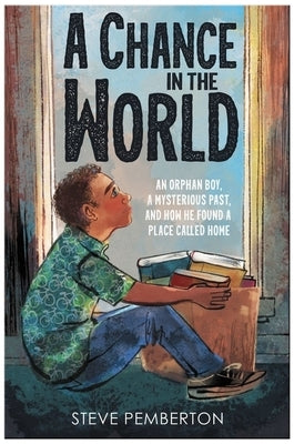A Chance in the World (Young Readers Edition): An Orphan Boy, a Mysterious Past, and How He Found a Place Called Home by Pemberton, Steve
