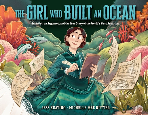 The Girl Who Built an Ocean: An Artist, an Argonaut, and the True Story of the World's First Aquarium by Keating, Jess