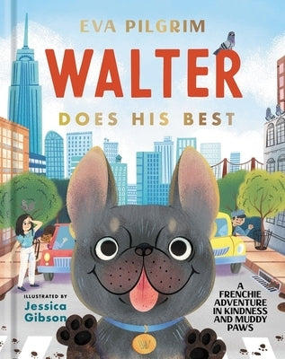 Walter Does His Best: A Frenchie Adventure in Kindness and Muddy Paws by Pilgrim, Eva
