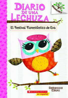 Diario de Una Lechuza #1: El Festival FlorestÃ¡stico de Eva (Eva's Treetop Festival): Un Libro de la Serie Branches Volume 1 by Elliott, Rebecca