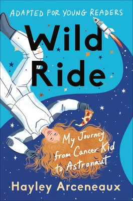 Wild Ride (Adapted for Young Readers): My Journey from Cancer Kid to Astronaut by Arceneaux, Hayley