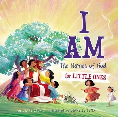 I Am: The Names of God for Little Ones by Stortz, Diane M.