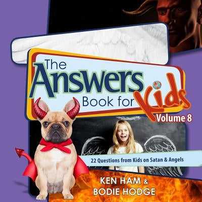 Answers Book for Kids Volume 8: 22 Questions from Kids on Satan & Angels by Ham, Ken