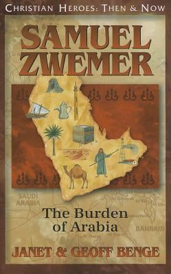 Samuel Zwemer: The Burden of Arabia by Benge, Janet