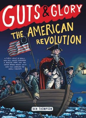 Guts & Glory: The American Revolution by Thompson, Ben