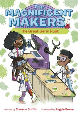 The Magnificent Makers #4: The Great Germ Hunt by Griffith, Theanne