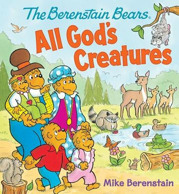 The Berenstain Bears All God's Creatures by Berenstain, Mike