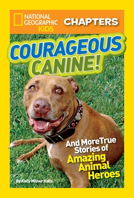 Courageous Canine!: And More True Stories of Amazing Animal Heroes by Halls, Kelly Milner