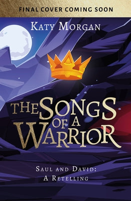 The Songs of a Warrior: Saul and David: A Retelling by Morgan, Katy