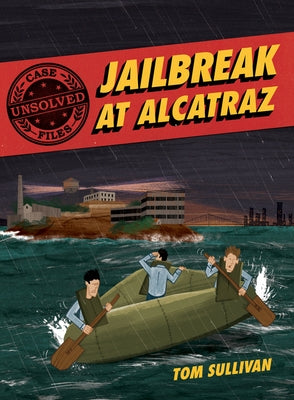 Unsolved Case Files: Jailbreak at Alcatraz: Frank Morris & the Anglin Brothers' Great Escape by Sullivan, Tom